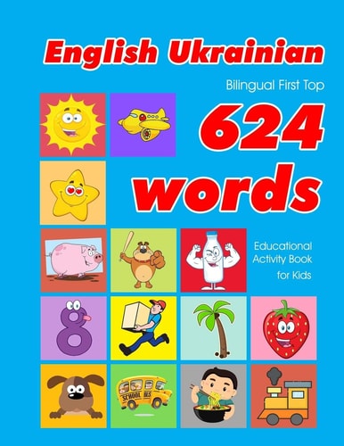 English - Ukrainian Bilingual First Top 624 Words Educational Activity Book for Kids Easy Vocabulary Learning Flashcards Best for Infants Babies Toddlers Boys Girls and Beginners