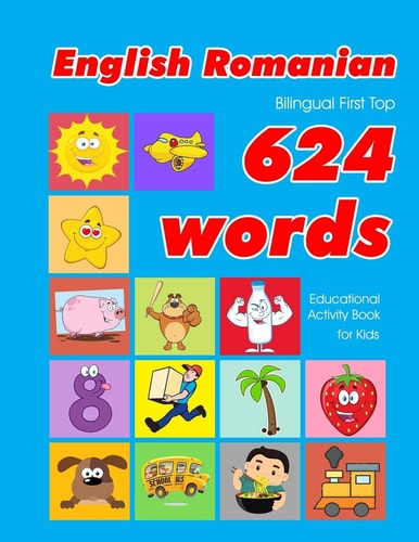 English - Romanian Bilingual First Top 624 Words Educational Activity Book for Kids Easy Vocabulary Learning Flashcards Best for Infants Babies Toddlers Boys Girls and Beginners