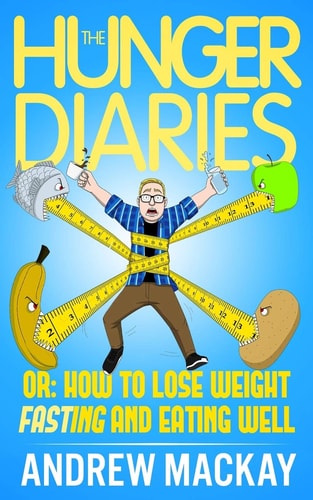 The Hunger Diaries, Or: How to Lose Weight Fasting and Eating Well