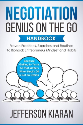 Negotiation Genius On The Go Handbook Proven Practices, Exercises and Routines to Biohack Entrepreneur Mindset and Habits - Because Getting to Yes Is All That Matters When Deal's Off Is Not an Option