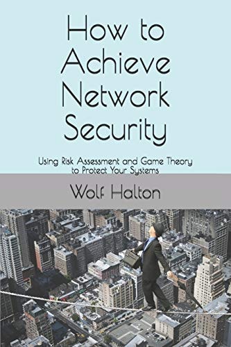 How to Achieve Network Security Using Risk Assessment and Game Theory to Protect Your Systems
