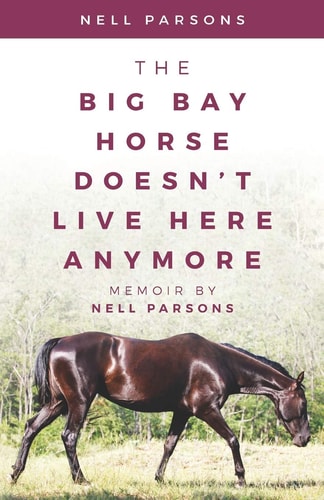 The Big Bay Horse Doesn't Live Here Anymore Memoir by Nell Parsons
