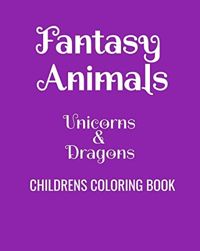 Fantasy Animals Unicorns & Dragons Childrens Coloring Book Fun Coloring Book For Kids Of All Ages