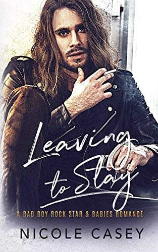 Leaving to Stay A Bad Boy Rock Star Babies Romance