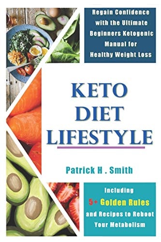 Keto Diet Lifestyle Regain Confidence with the Ultimate Beginners Ketogenic Manual for Healthy Weight Loss Including 5+ Golden Rules and Recipes to Reboot Your Metabolism