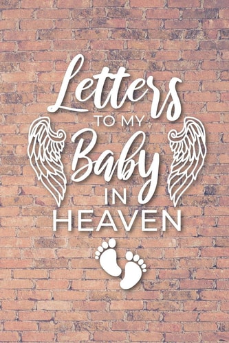 Letter to My Baby in Heaven Grieving the Loss of Your Infant - Diary to Write In