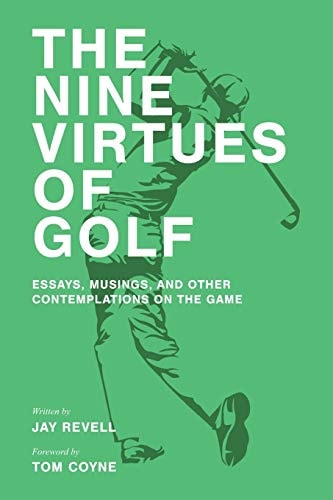 The Nine Virtues of Golf Essays, Musings, and Other Contemplations on the Game