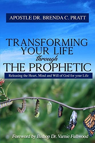 Transforming Your Life Through the Prophetic Releasing the Heart, Mind and Will of God for Your Life