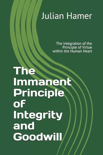 The Immanent Principle of Integrity and Goodwill The Integration of the Supernal Disposition Within the Human Heart