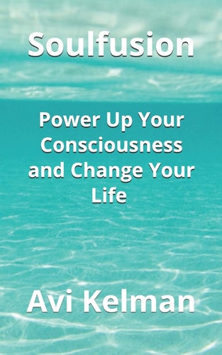 Soulfusion Power Up Your Consciousness and Change Your Life
