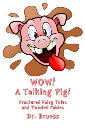 WOW! a Talking Pig! Fractured Fairy Tales and Twisted Fables