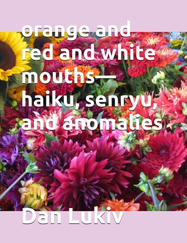 Orange and Red and White Mouths-Haiku, Senryu, and Anomalies