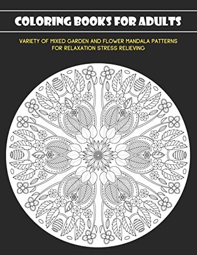 Coloring Books for Adults Variety of Mixed Garden and Flower Mandala Patterns for Relaxation Stress Relieving