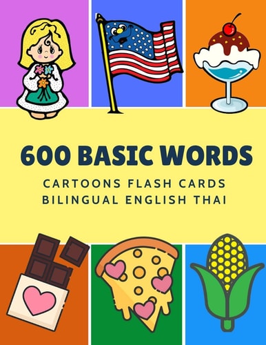 600 Basic Words Cartoons Flash Cards Bilingual English Thai Easy Learning Baby First Book with Card Games Like ABC Alphabet Numbers Animals to Practice Vocabulary in Use. Childrens Picture Dictionary Workbook for Toddlers Kids to Beginners Adults.