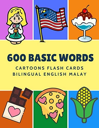600 Basic Words Cartoons Flash Cards Bilingual English Malay Easy Learning Baby First Book with Card Games Like ABC Alphabet Numbers Animals to Practice Vocabulary in Use. Childrens Picture Dictionary Workbook for Toddlers Kids to Beginners Adults.