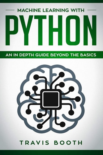 Machine Learning With Python An In-Depth Guide Beyond the Basics