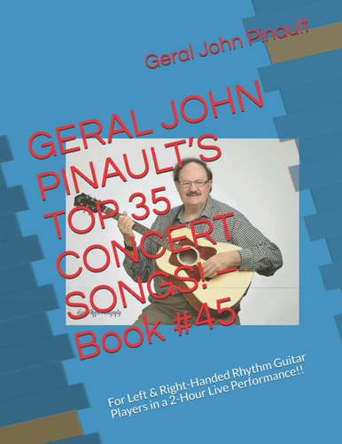 GERAL JOHN PINAULT's TOP 35 CONCERT SONGS! - Book #45 For Left & Right-Handed Rhythm Guitar Players in a 2-Hour Live Performance!!