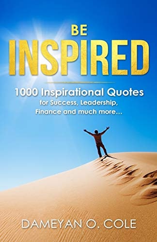 Be Inspired 1000 Inspirational Quotes for Success, Leadership, Finance and Much More...