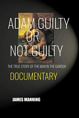 Adam Guilty, Or Not Guilty The True Story of The Man In The Garden
