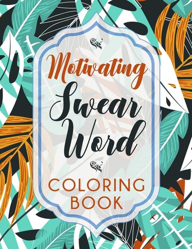 Motivating Swear Word Coloring Book A Hilarious Coloring Book For Creative Adults