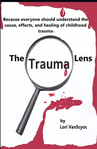 The Trauma Lens Everyone Should Understand the Causes, Effects, and Healing of Childhood Trauma.
