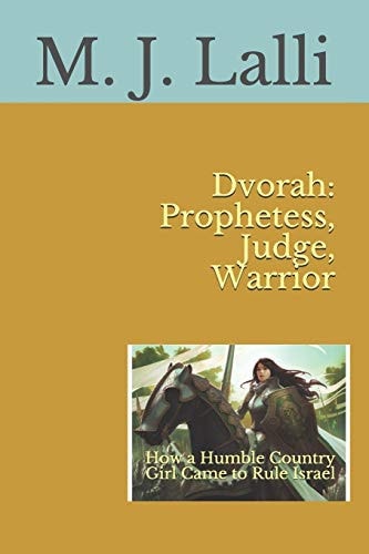 Dvorah: Prophetess, Judge, Warrior How a Humble Country GIrl Came to Rule Israel