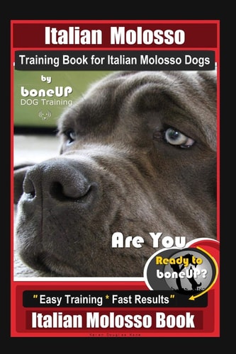 Italian Molosso Training Book for Italian Molosso Dogs, By BoneUP DOG Training Are You Ready to Bone Up? Easy Training * Fast Results, Italian Molosso Book
