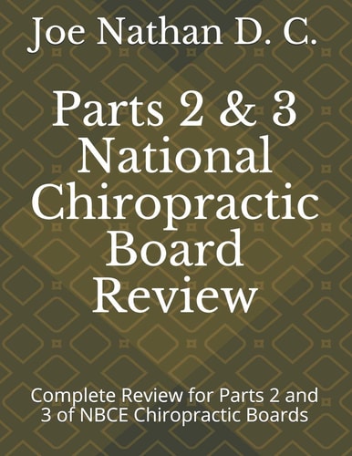 Part 2 and 3 National Chiropractic Board Review Complete Review for Parts 2 and 3 of Chiropractic Boards