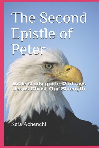 The Second Epistle of Peter Bible Study Guide-Portrays Jesus Christ Our Strength