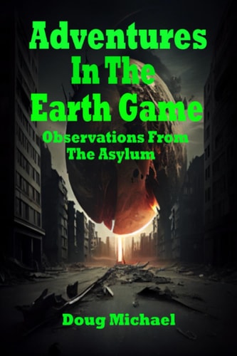 Adventures in the Earth Game Observations from the Asylum