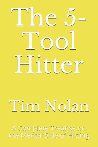 The 5-Tool Hitter A Complete Treatise on the Mental Side of Hitting