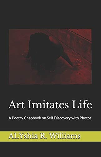 Art Imitates Life A Poetry Chapbook on Self Discovery with Photos