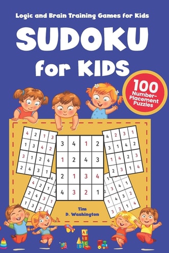 Sudoku for Kids 100 Number-Placement Puzzles, Logic and Brain Training Games For Kids, Number Games and Brain Teasers for Children