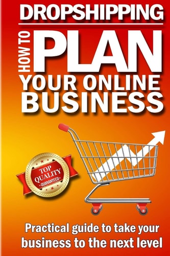Dropshipping - How to Plan Your Online Business Top E-Commerce Secrets to Take Your Online Business to the Next Level