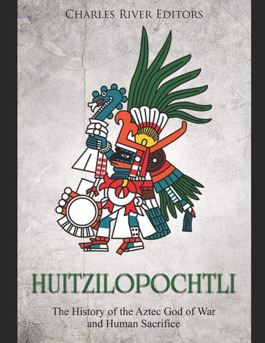 Huitzilopochtli The History of the Aztec God of War and Human Sacrifice