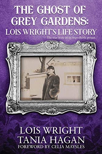 The Ghost of Grey Gardens Lois Wright's Life Story: The True Story of an Improbable Person