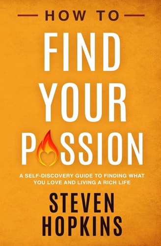 How to Find Your Passion A Self-Discovery Guide to Finding What You Love and Living a Rich Life