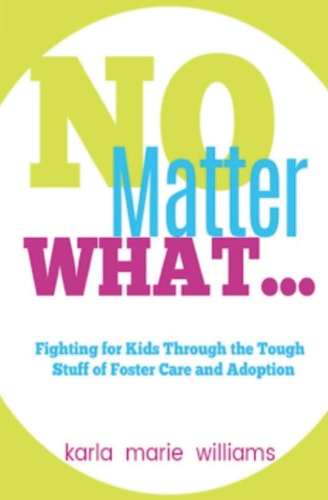 No Matter What... Fighting for Kids Through the Tough Stuff of Foster Care and Adoption