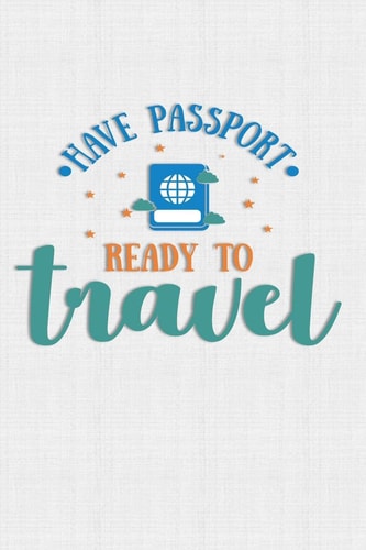 Have Passport Ready To Travel Keep Track of Travel Adventures with - What If Something Happens Info, Itinerary, Airline Info, Photos, Packing Lists, Preparation, What To See, What To Do, Memories