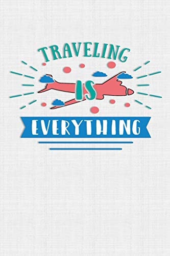 Traveling Is Everything Keep Track of Travel Adventures with - What If Something Happens Info, Itinerary, Airline Info, Photos, Packing Lists, Preparation, What To See, What To Do, Memories