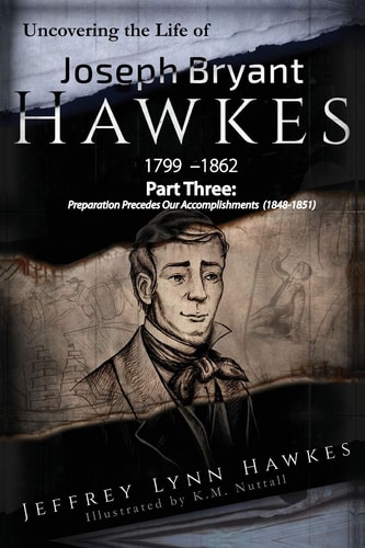 Uncovering the Life of Joseph Bryant Hawkes (1799 - 1862) Part Three Part Three: Preparation Proceeds Our Accomplishments (1848-1851)