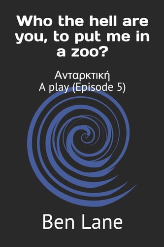 Who the Hell Are You, to Put Me in a Zoo? Ανταρκτική a Play (Episode 5)