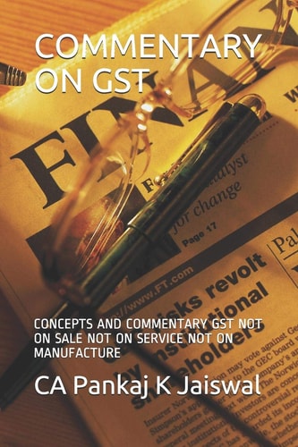 Commentary on Gst Concepts and Commentary Gst Not on Sale Not on Service Not on Manufacture