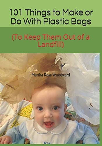 101 Things to Make Or Do With Plastic Bags (To Keep Them Out of a Landfill)