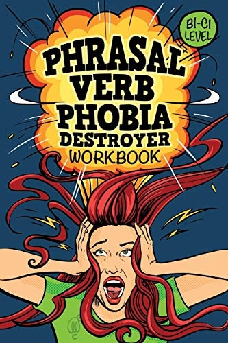 Phrasal Verb Phobia Destroyer Workbook Intermediate - Advanced English (B1-C1) ESL