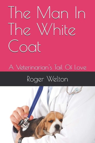 The Man In The White Coat A Veterinarian's Tail Of Love