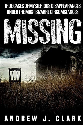 Missing True Cases of Mysterious Disappearances Under the Most Bizarre Circumstances