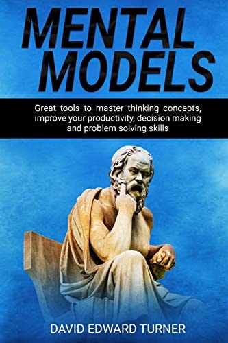 Mental Models Great Tools to Master Thinking Concepts, Improve Your Productivity, Decision Making and Problem Solving Skills