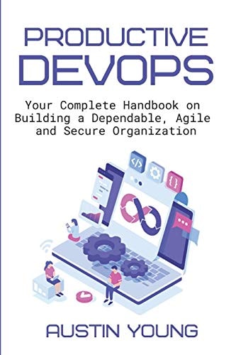 Productive DevOps Your Complete Handbook on Building a Dependable, Agile and Secure Organization