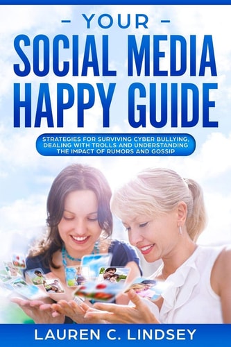 Your Social Media Happy Guide Strategies for Surviving Cyber Bullying